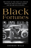 Black Fortunes: The Story of the First Six African Americans Who Escaped Slavery and Became Millionaires, Wills, Shomari