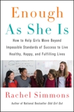 Enough As She Is: How to Help Girls Move Beyond Impossible Standards of Success to Live Healthy, Happy, and Fulfilling Lives, Simmons, Rachel