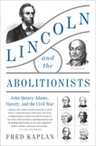 Lincoln and the Abolitionists: John Quincy Adams, Slavery, and the Civil War, Kaplan, Fred