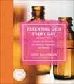 Essential Oils Every Day: Rituals and Remedies for Healing, Happiness, and Beauty, Gillerman, Hope