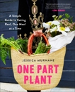 One Part Plant: A Simple Guide to Eating Real, One Meal at a Time, Murnane, Jessica