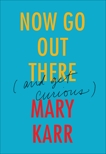 Now Go Out There: (and Get Curious), Karr, Mary