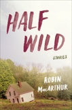 Half Wild: Stories, MacArthur, Robin