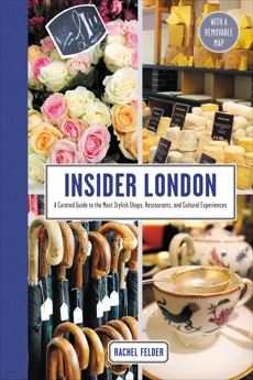 Insider London: A Curated Guide to the Most Stylish Shops, Restaurants, and Cultural Experiences, Felder, Rachel