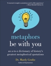 Metaphors Be With You: An A to Z Dictionary of History's Greatest Metaphorical Quotations, Grothe, Mardy