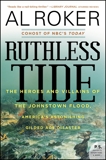 Ruthless Tide: The Heroes and Villains of the Johnstown Flood, America's Astonishing Gilded Age Disaster, Roker, Al