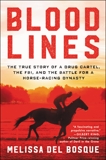 Bloodlines: The True Story of a Drug Cartel, the FBI, and the Battle for a Horse-Racing Dynasty, del Bosque, Melissa
