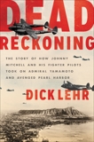 Dead Reckoning: The Story of How Johnny Mitchell and His Fighter Pilots Took on Admiral Yamamoto and Avenged Pearl Harbor, Lehr, Dick