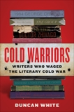 Cold Warriors: Writers Who Waged the Literary Cold War, White, Duncan