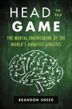 Head in the Game: The Mental Engineering of the World's Greatest Athletes, Sneed, Brandon