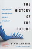 The History of the Future: Oculus, Facebook, and the Revolution That Swept Virtual Reality, Harris, Blake J.