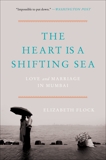 The Heart Is a Shifting Sea: Love and Marriage in Mumbai, Flock, Elizabeth