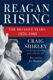 Reagan Rising: The Decisive Years, 1976-1980, Shirley, Craig