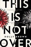 This Is Not Over: A Novel, Brown, Holly