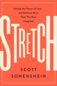 Stretch: Unlock the Power of Less -and Achieve More Than You Ever Imagined, Sonenshein, Scott