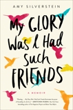 My Glory Was I Had Such Friends: A Memoir, Silverstein, Amy