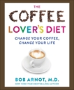The Coffee Lover's Bible: Change Your Coffee, Change Your Life, Arnot, Dr. Bob