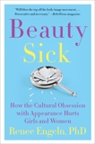 Beauty Sick: How the Cultural Obsession with Appearance Hurts Girls and Women, Engeln, Renee