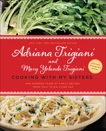 Cooking with My Sisters: One Hundred Years of Family Recipes, from Italy to Big Stone Gap, Trigiani, Adriana & Trigiani, Mary Yolanda