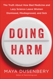 Doing Harm: The Truth About How Bad Medicine and Lazy Science Leave Women Dismissed, Misdiagnosed, and Sick, Dusenbery, Maya