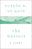 The Masters: A Story, Le Guin, Ursula K.