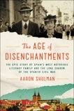 The Age of Disenchantments: The Epic Story of Spain's Most Notorious Literary Family and the Long Shadow of the Spanish Civil War, Shulman, Aaron