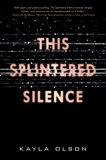 This Splintered Silence, Olson, Kayla