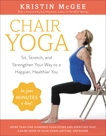 Chair Yoga: Sit, Stretch, and Strengthen Your Way to a Happier, Healthier You, McGee, Kristin