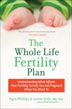 The Whole Life Fertility Plan: Understanding What Effects Your Fertility to Help You Get Pregnant When You Want To, Phillips, Kyra & Grifo, Jamie