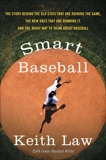 Smart Baseball: The Story Behind the Old Stats That Are Ruining the Game, the New Ones That Are Running It, and the Right Way to Think About Baseball, Law, Keith