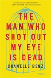 The Man Who Shot Out My Eye Is Dead: Stories, Benz, Chanelle