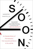 Soon: An Overdue History of Procrastination, from Leonardo and Darwin to You and Me, Santella, Andrew