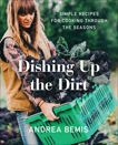 Dishing Up the Dirt: Simple Recipes for Cooking Through the Seasons, Bemis, Andrea