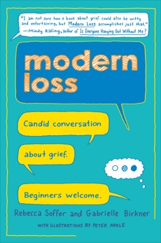 Modern Loss: Candid Conversation About Grief. Beginners Welcome., Soffer, Rebecca & Birkner, Gabrielle