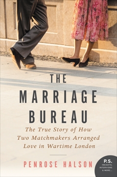 The Marriage Bureau: The True Story of How Two Matchmakers Arranged Love in Wartime London, Halson, Penrose