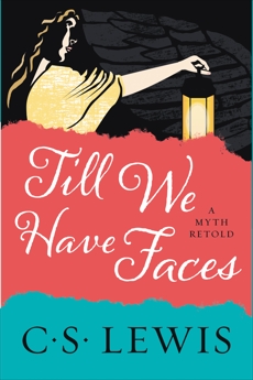 Till We Have Faces: A Myth Retold, Lewis, C. S.