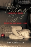 Hiding Out: A Memoir of Drugs, Deception, and Double Lives, Allen, Tina Alexis