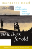 New Lives for Old: Cultural Transformation--Manus, 1928-1953, Mead, Margaret