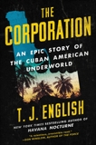 The Corporation: An Epic Story of the Cuban American Underworld, English, T. J.