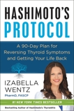 Hashimoto's Protocol: A 90-Day Plan for Reversing Thyroid Symptoms and Getting Your Life Back, Wentz, Izabella