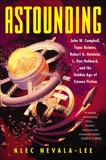 Astounding: John W. Campbell, Isaac Asimov, Robert A. Heinlein, L. Ron Hubbard, and the Golden Age of Science Fiction, Nevala-Lee, Alec