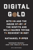 Digital Gold: Bitcoin and the Inside Story of the Misfits and Millionaires Trying to Reinvent Money, Popper, Nathaniel