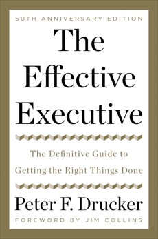 The Effective Executive: The Definitive Guide to Getting the Right Things Done, Drucker, Peter F.