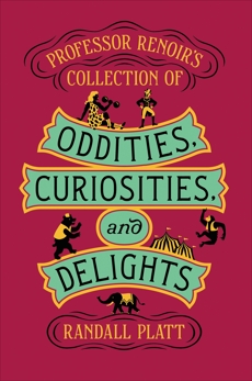 Professor Renoir's Collection of Oddities, Curiosities, and Delights, Platt, Randall