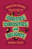 Professor Renoir's Collection of Oddities, Curiosities, and Delights, Platt, Randall