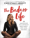 The Badass Life: 30 Amazing Days to a Lifetime of Great Habits-Body, Mind, and Spirit, Abbott, Christmas