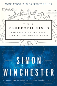 The Perfectionists: How Precision Engineers Created the Modern World, Winchester, Simon