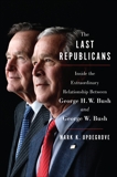 The Last Republicans: Inside the Extraordinary Relationship Between George H.W. Bush and George W. Bush, Updegrove, Mark K.