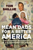 Mean Dads for a Better America: The Generous Rewards of an Old-Fashioned Childhood, Shillue, Tom