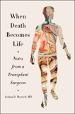 When Death Becomes Life: Notes from a Transplant Surgeon, Mezrich, Joshua D.